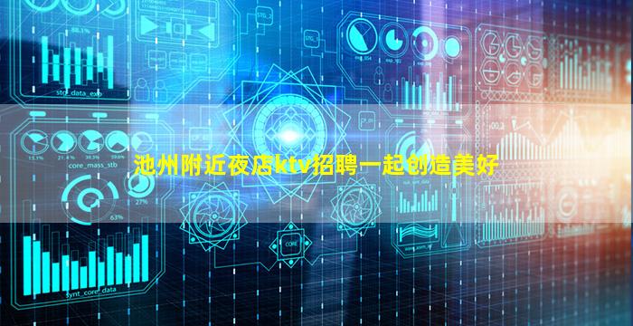 池州附近夜店ktv招聘一起创造美好